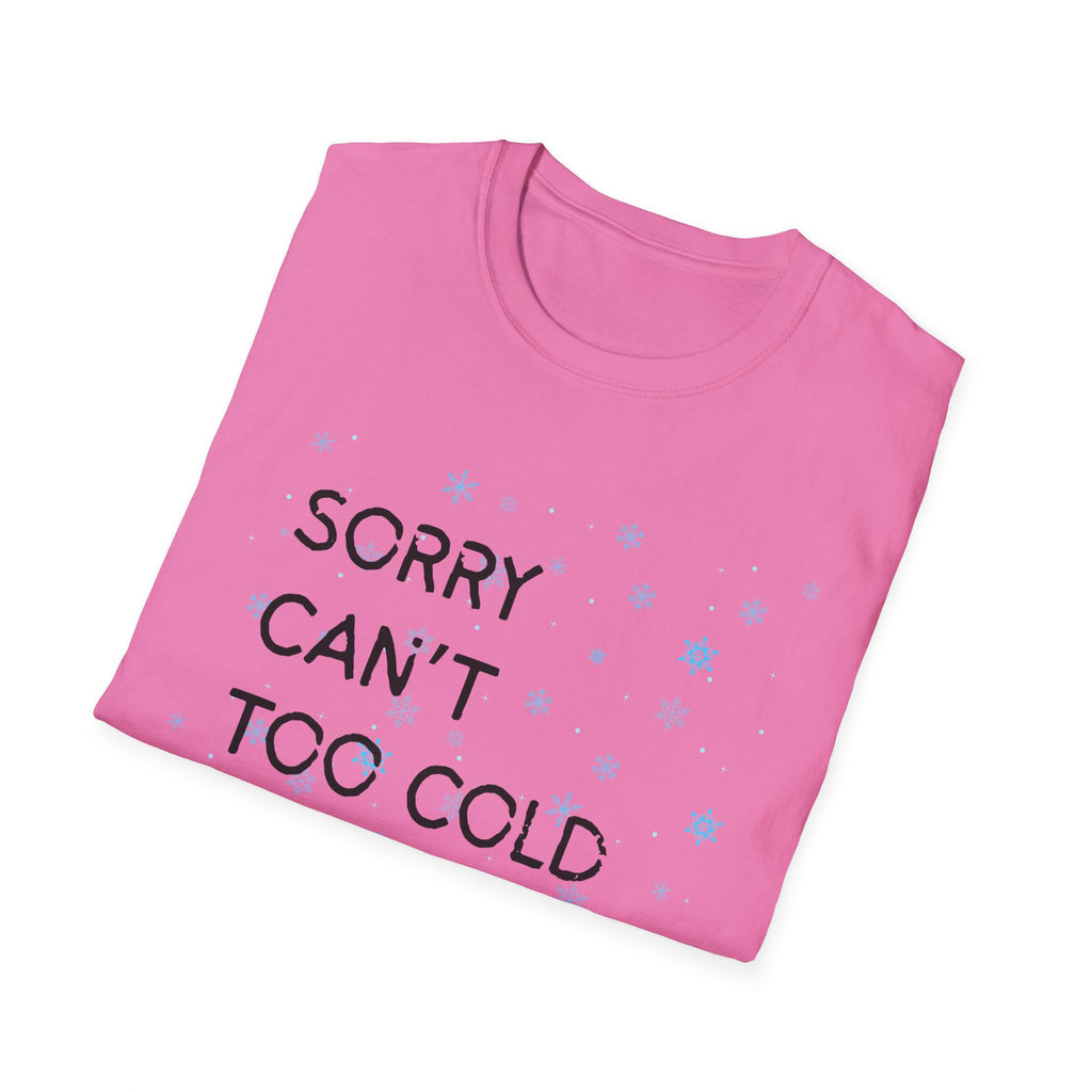 Sorry Can’t Too Cold Bye T‑Shirt — Funny Winter Graphic Tee
