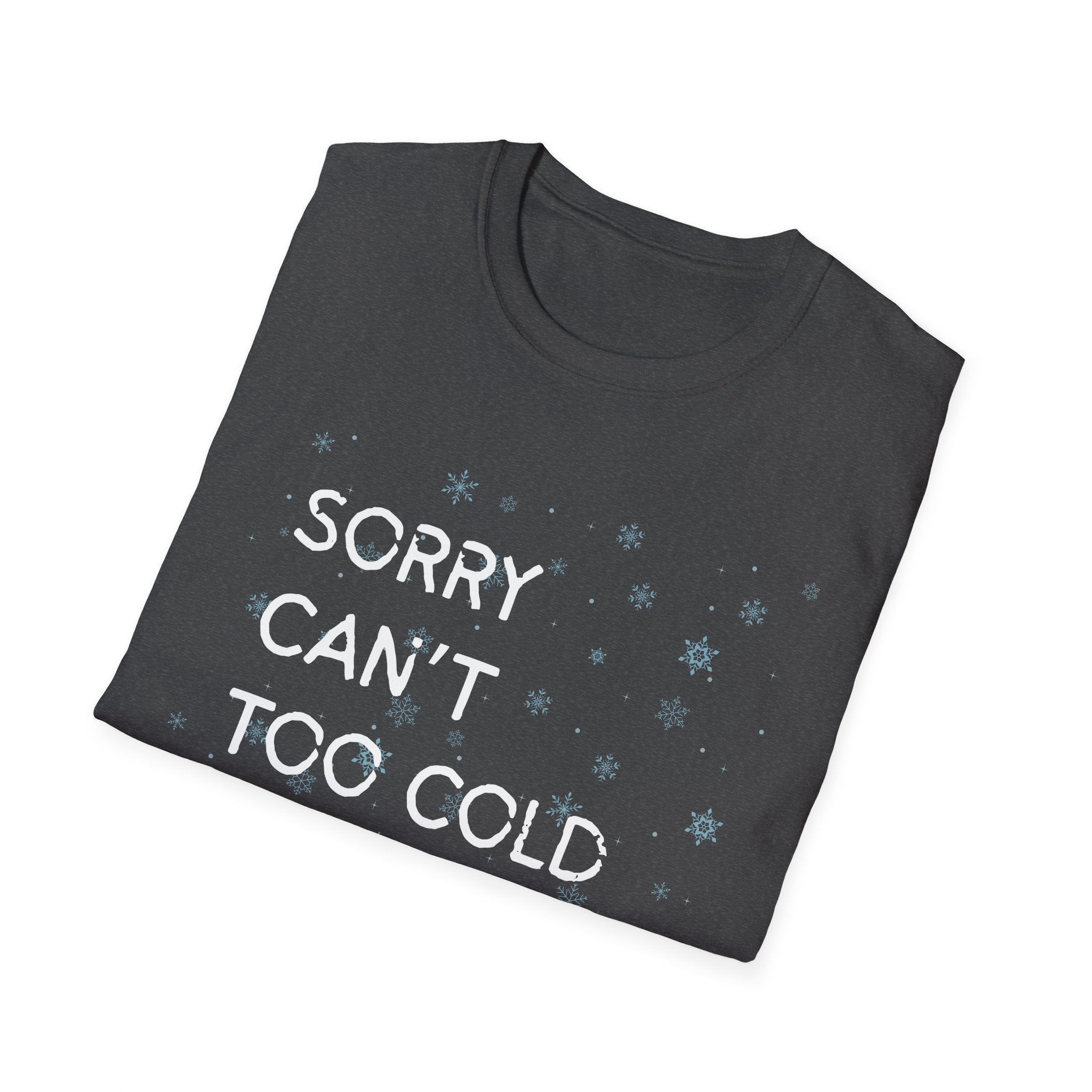 Sorry Can’t Too Cold Bye T‑Shirt — Funny Winter Graphic Tee