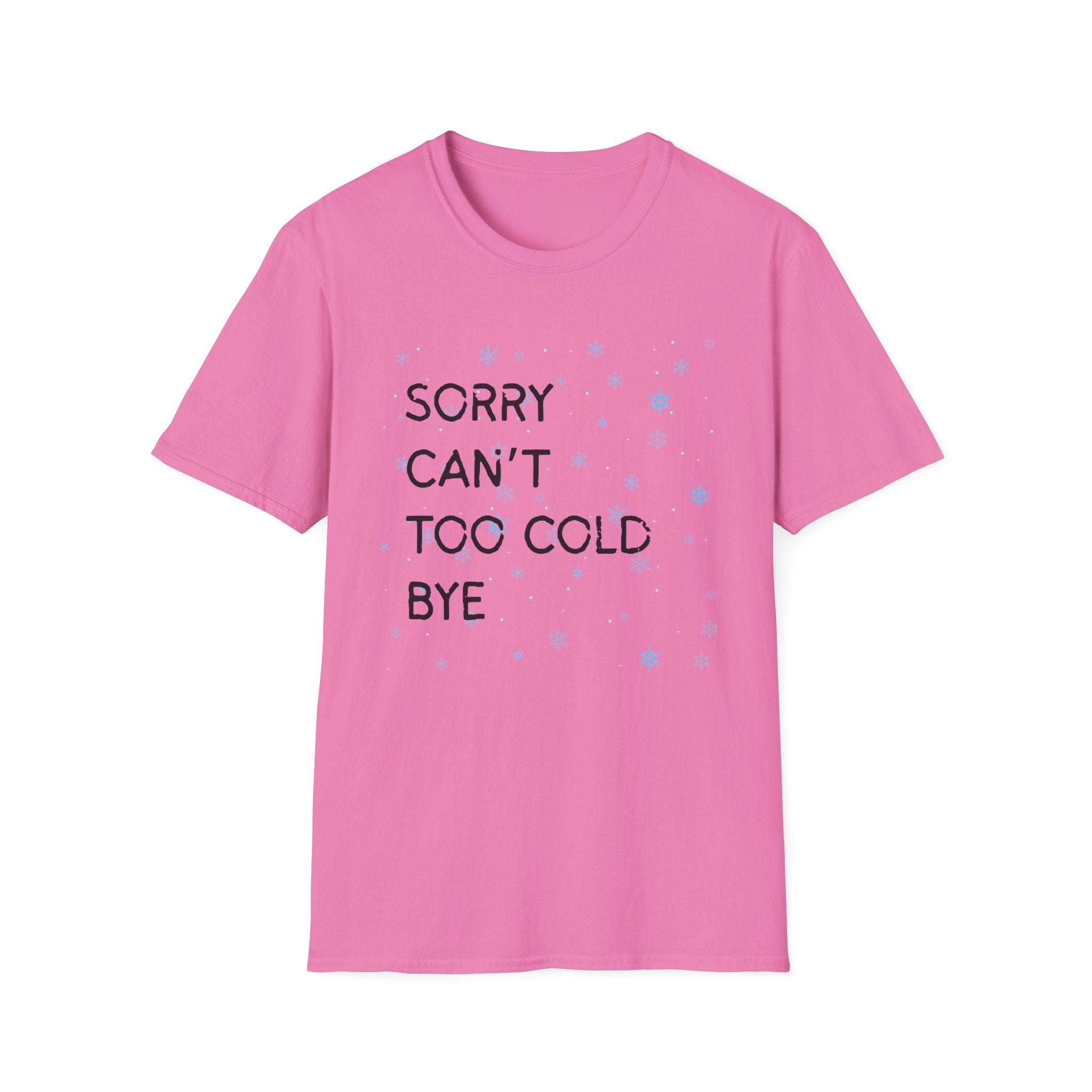 Sorry Can’t Too Cold Bye T‑Shirt — Funny Winter Graphic Tee