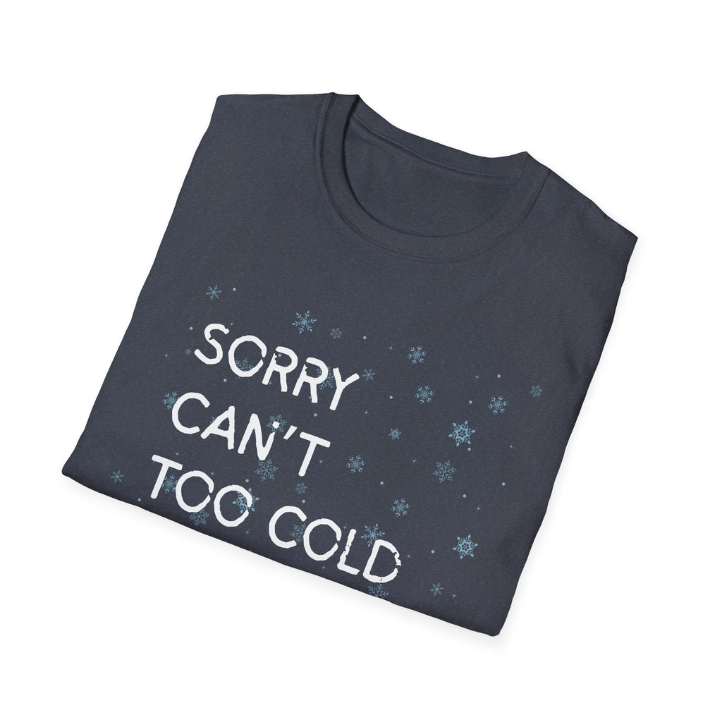Sorry Can’t Too Cold Bye T‑Shirt — Funny Winter Graphic Tee