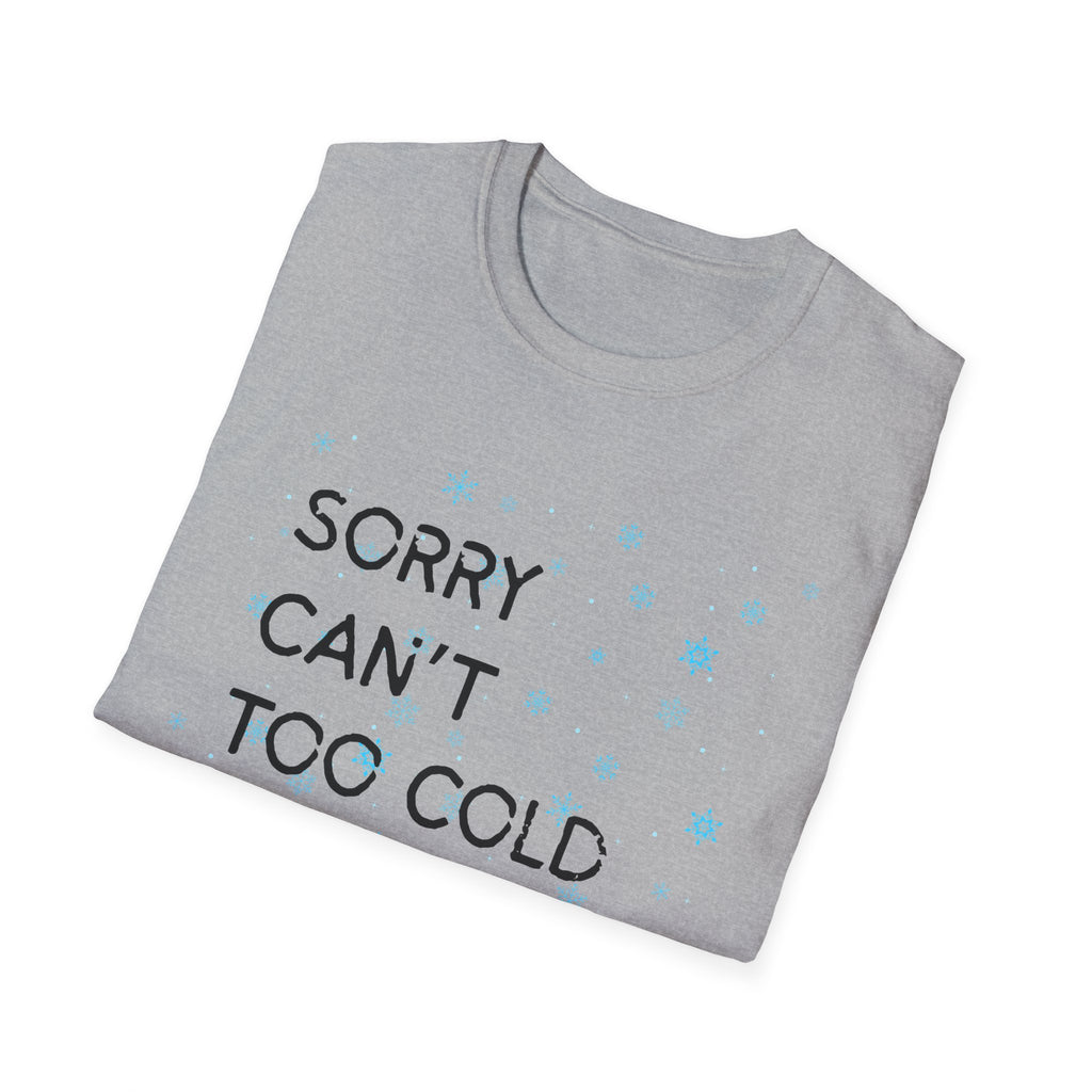 Sorry Can’t Too Cold Bye T‑Shirt — Funny Winter Graphic Tee