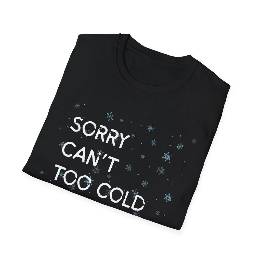 Sorry Can’t Too Cold Bye T‑Shirt — Funny Winter Graphic Tee