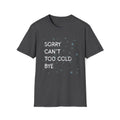 Sorry Can’t Too Cold Bye T‑Shirt — Funny Winter Graphic Tee