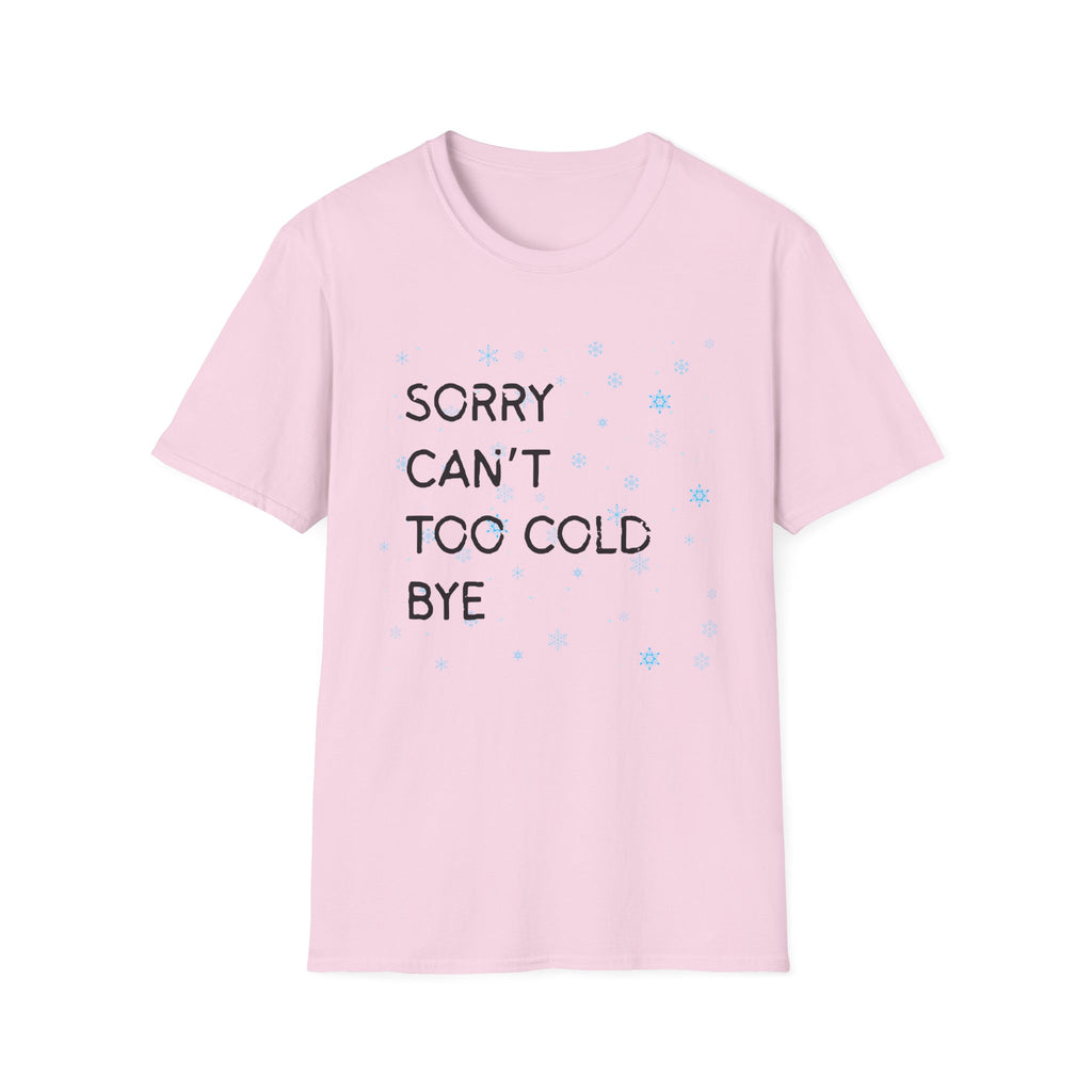Sorry Can’t Too Cold Bye T‑Shirt — Funny Winter Graphic Tee
