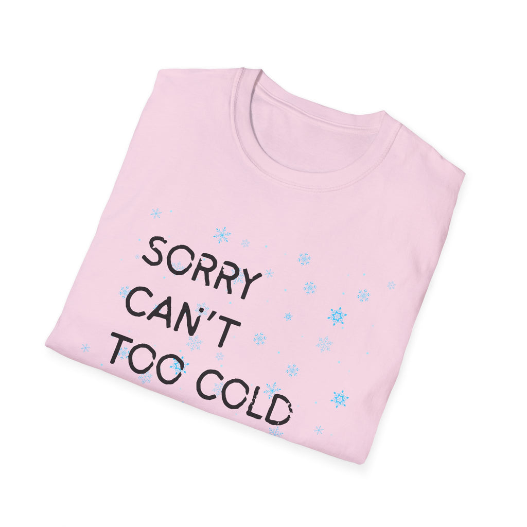 Sorry Can’t Too Cold Bye T‑Shirt — Funny Winter Graphic Tee
