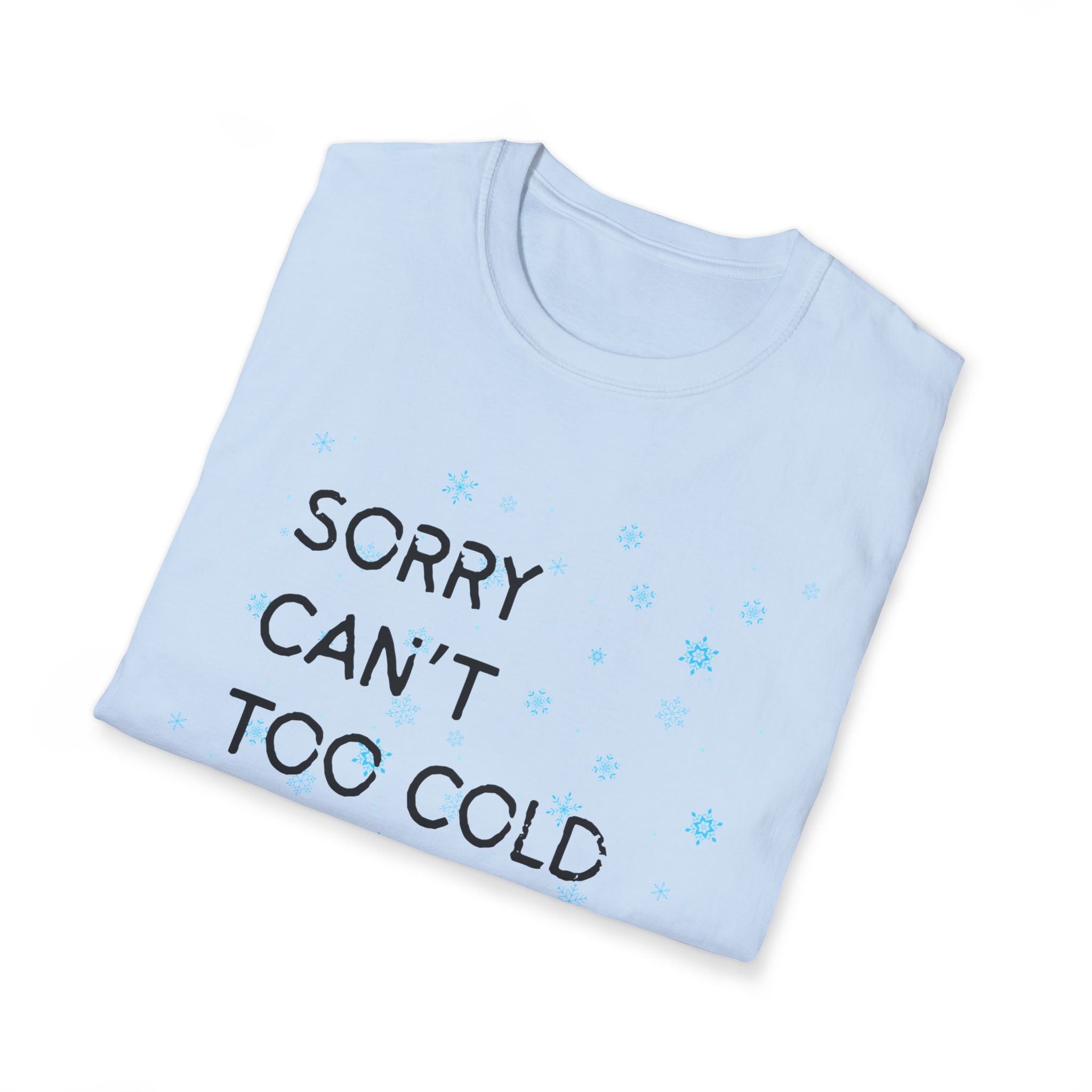 Sorry Can’t Too Cold Bye T‑Shirt — Funny Winter Graphic Tee