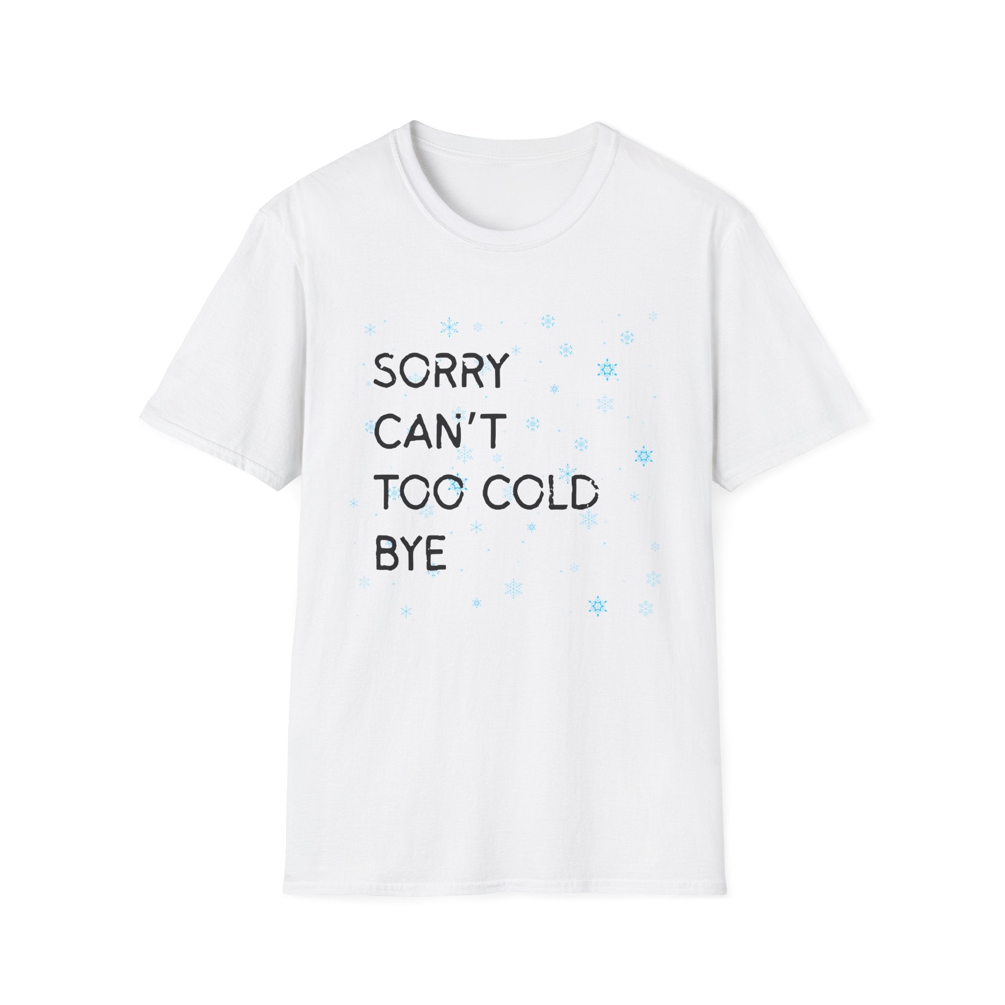Sorry Can’t Too Cold Bye T‑Shirt — Funny Winter Graphic Tee