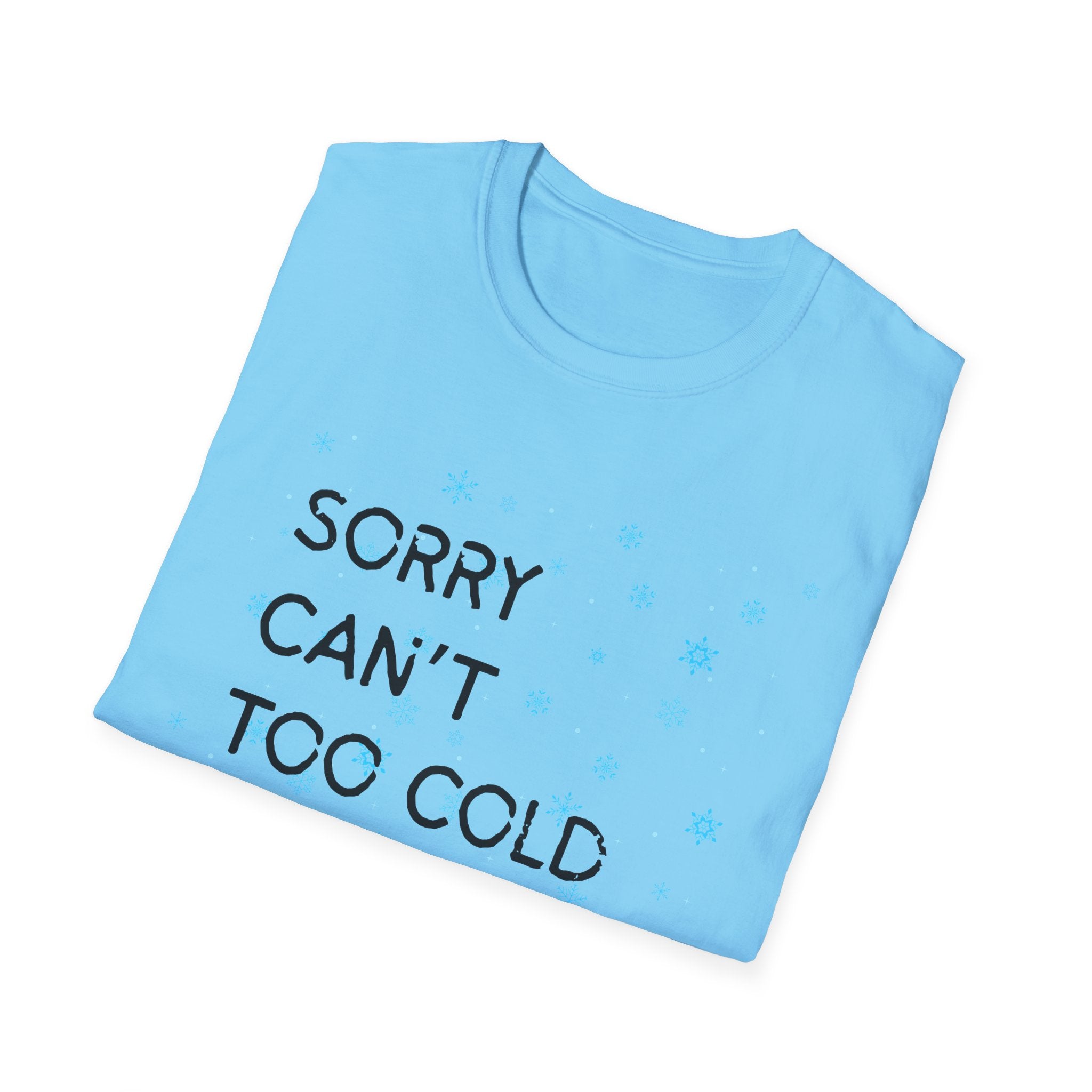 Sorry Can’t Too Cold Bye T‑Shirt — Funny Winter Graphic Tee