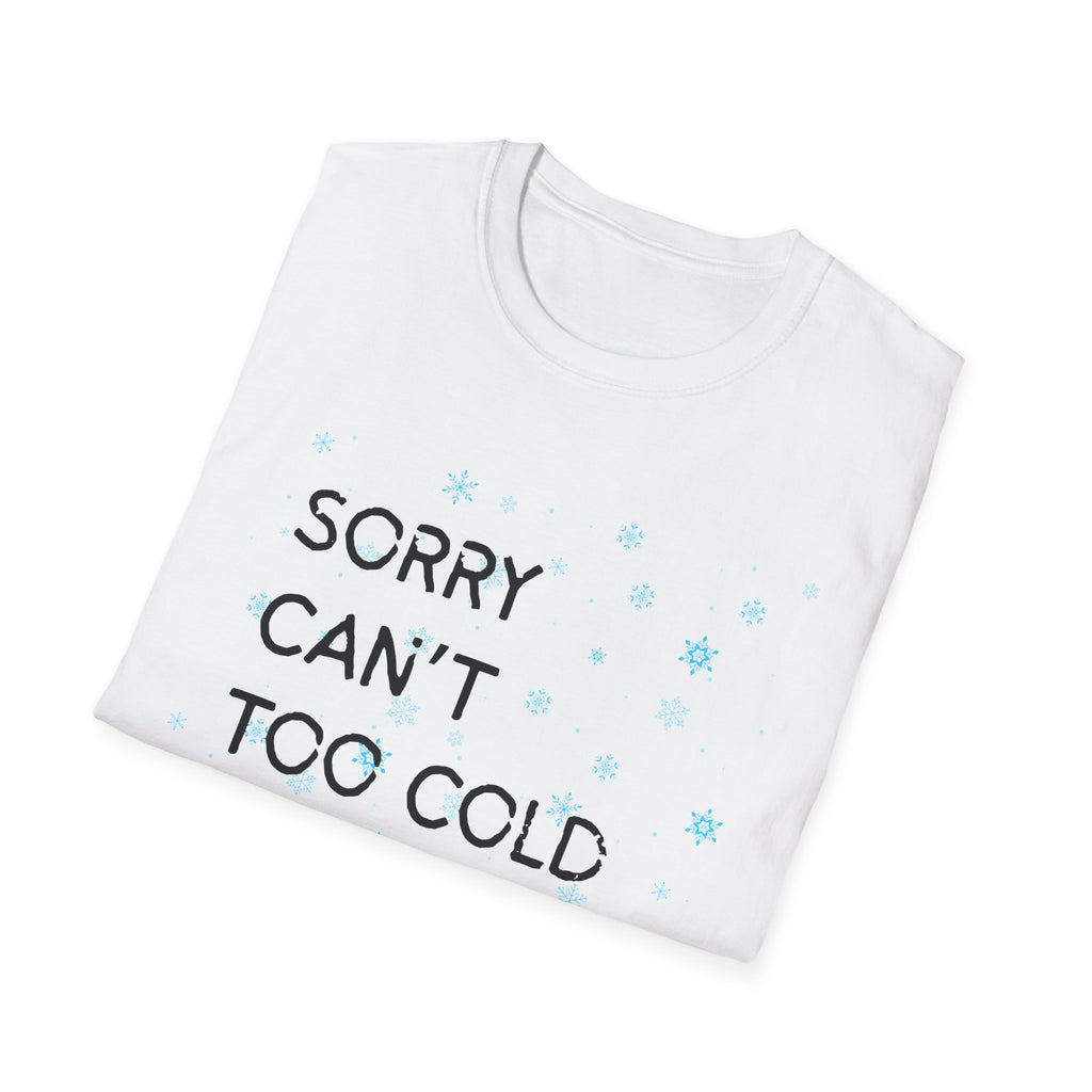 Sorry Can’t Too Cold Bye T‑Shirt — Funny Winter Graphic Tee