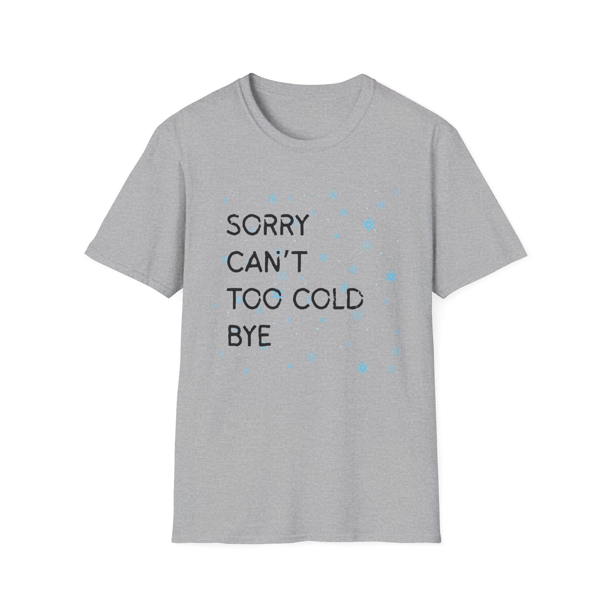 Sorry Can’t Too Cold Bye T‑Shirt — Funny Winter Graphic Tee