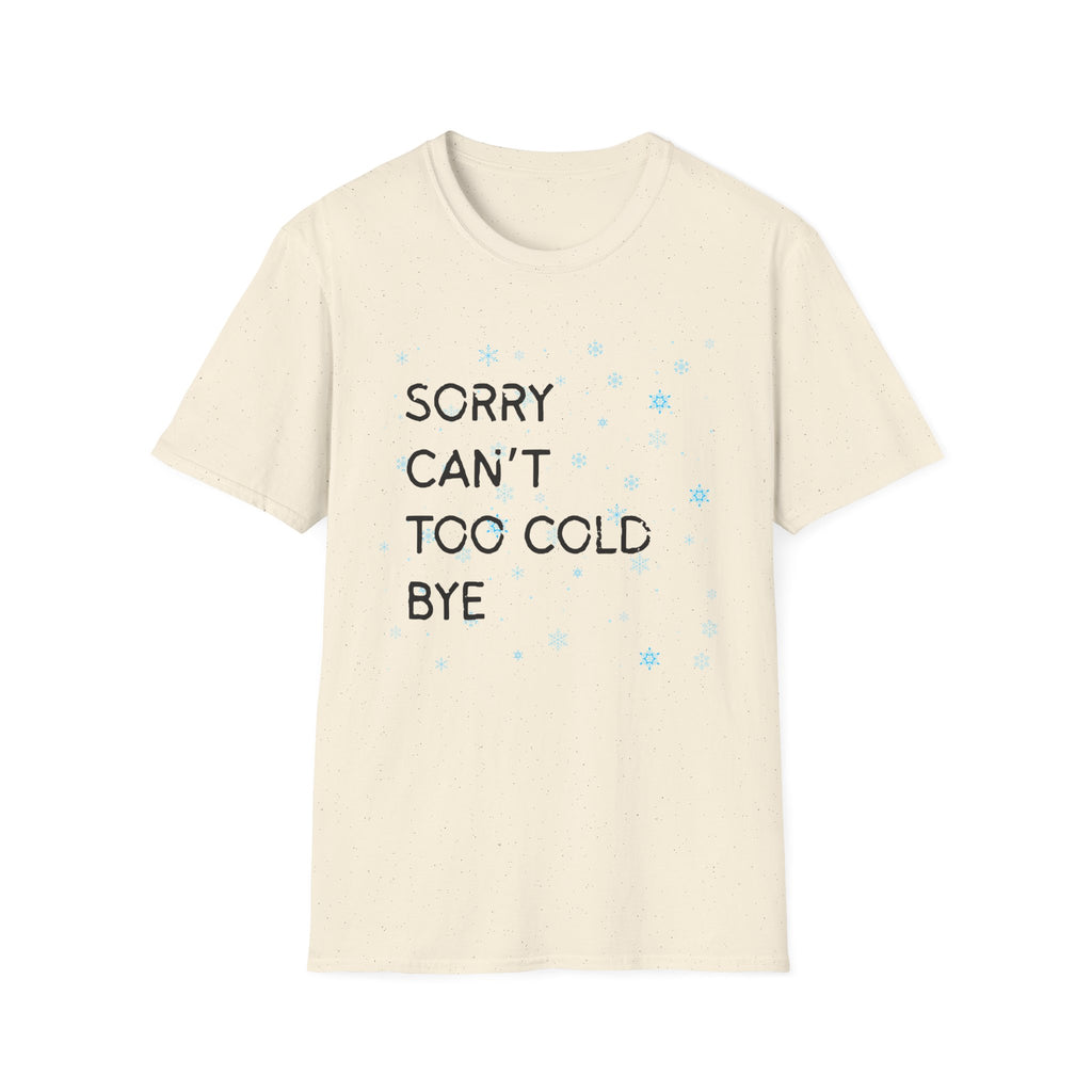 Sorry Can’t Too Cold Bye T‑Shirt — Funny Winter Graphic Tee