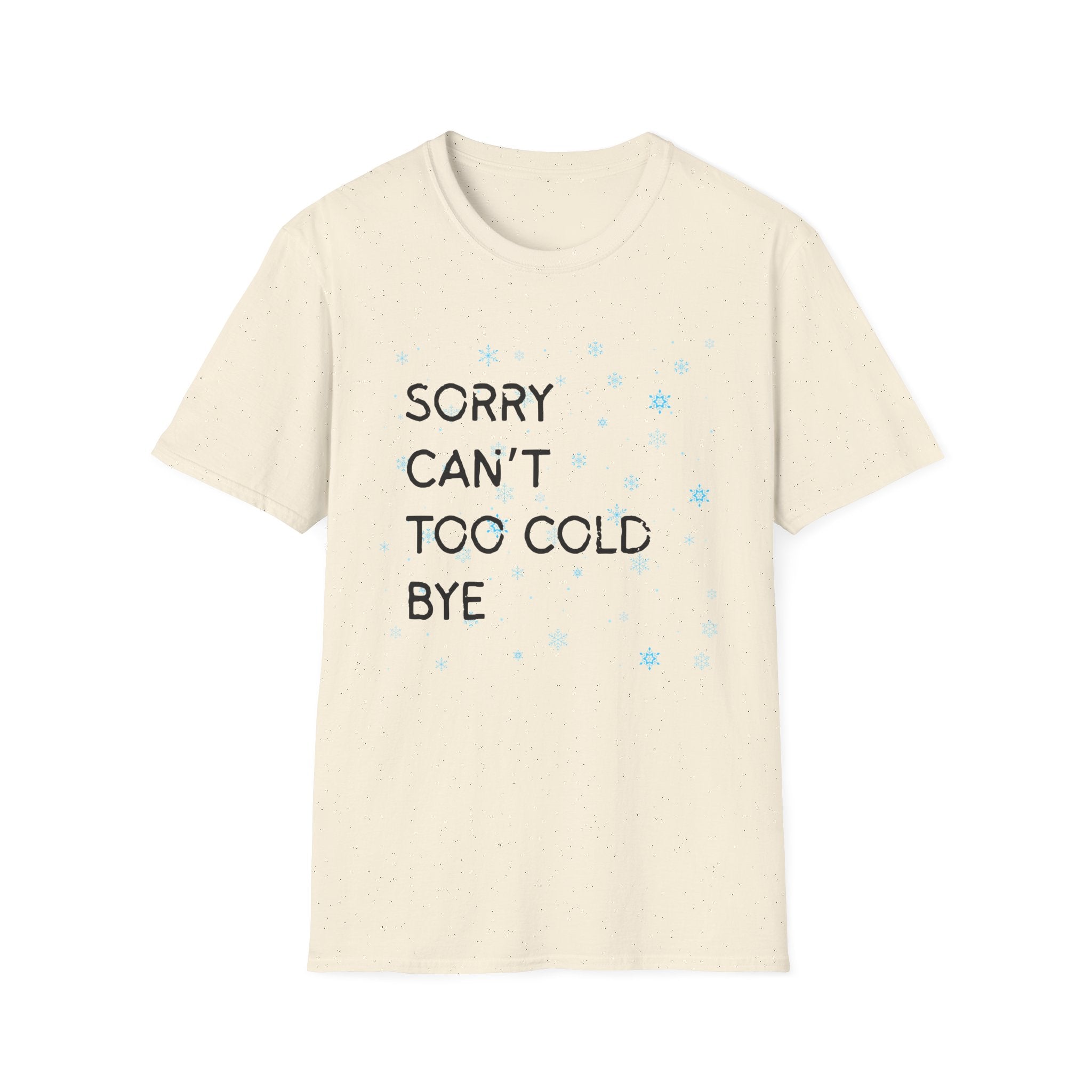 Sorry Can’t Too Cold Bye T‑Shirt — Funny Winter Graphic Tee